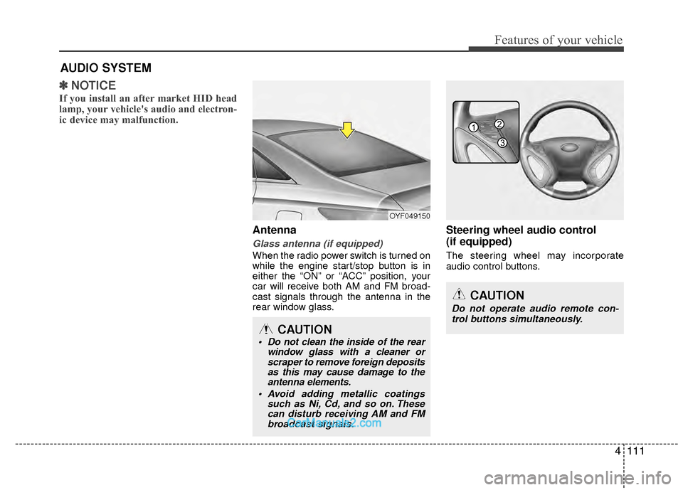 Hyundai Sonata Hybrid 2012  Owners Manual 4111
Features of your vehicle
✽
✽NOTICE
If you install an after market HID head
lamp, your vehicles audio and electron-
ic device may malfunction.
Antenna
Glass antenna (if equipped)
When the rad