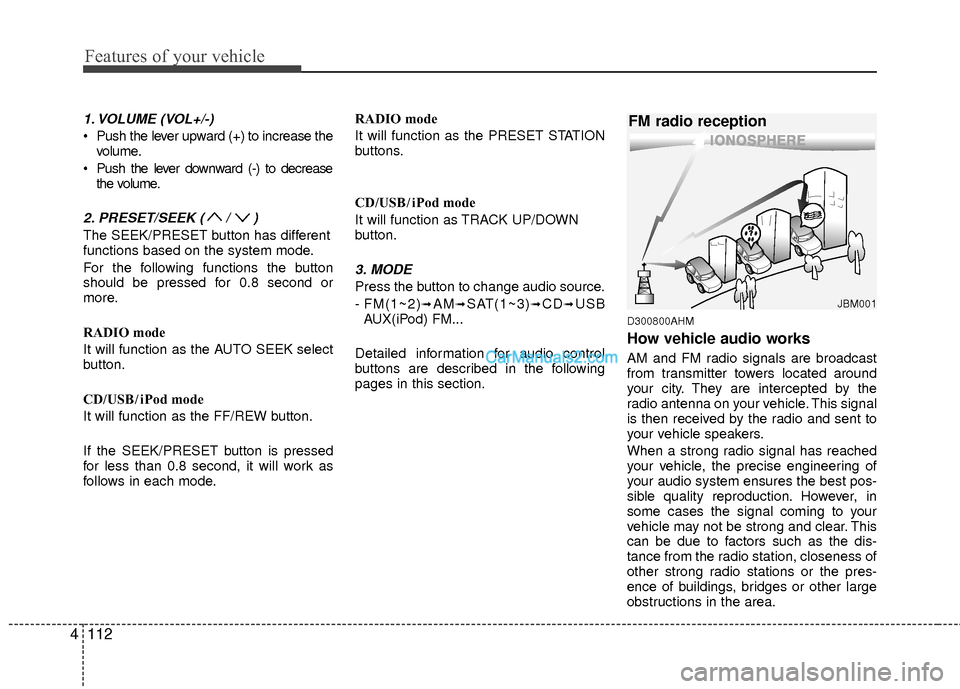 Hyundai Sonata Hybrid 2012  Owners Manual Features of your vehicle
112
4
1. VOLUME (VOL+/-)
 Push the lever upward (+) to increase the
volume.
 Push the lever downward (-) to decrease the volume.
2. PRESET/SEEK ( / )
The SEEK/PRESET button ha
