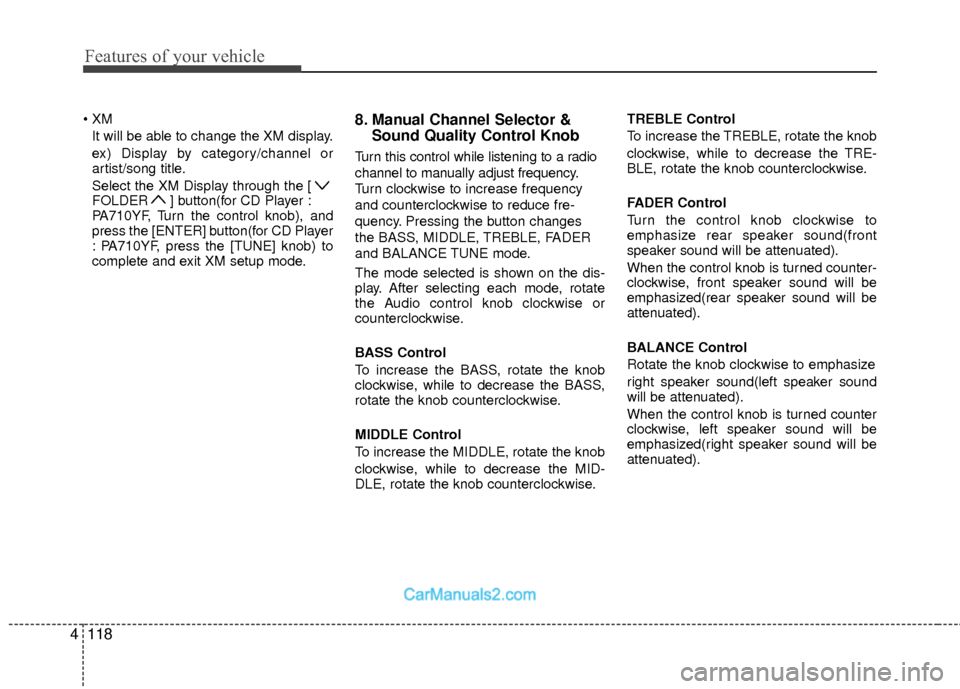 Hyundai Sonata Hybrid 2012  Owners Manual Features of your vehicle
118
4

It will be able to change the XM display.
ex) Display by category/channel or
artist/song title.
Select the XM Display through the [
FOLDER ] button(for CD Player :
PA71