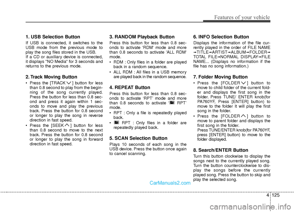 Hyundai Sonata Hybrid 2012  Owners Manual 4125
Features of your vehicle
1. USB Selection Button
If USB is connected, it switches to the
USB mode from the previous mode to
play the song files stored in the USB.
If a CD or auxiliary device is c