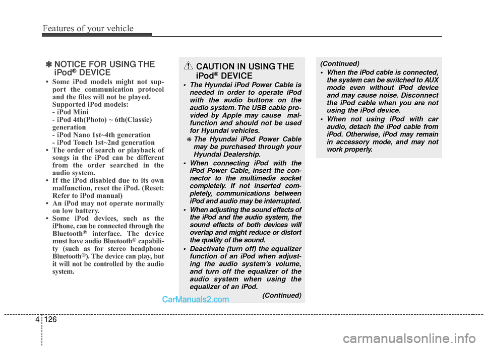 Hyundai Sonata Hybrid 2012  Owners Manual Features of your vehicle
126
4
✽
✽
NOTICE FOR USING THE
iPod®DEVICE
• Some iPod models might not sup-
port the communication protocol
and the files will not be played. 
Supported iPod models: 
