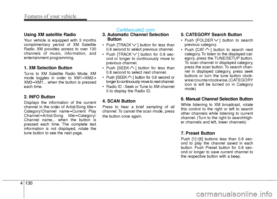 Hyundai Sonata Hybrid 2012  Owners Manual Features of your vehicle
130
4
Using XM satellite Radio
Your vehicle is equipped with 3 months
complimentary period of XM Satellite
Radio. XM provides access to over 130
channels of music, information