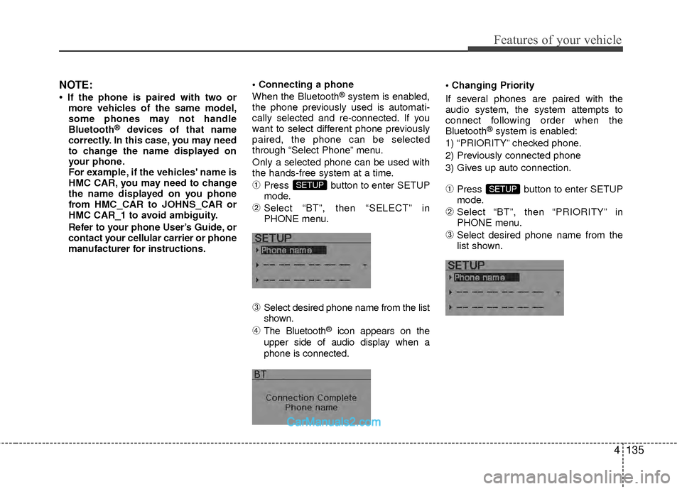 Hyundai Sonata Hybrid 2012  Owners Manual 4135
Features of your vehicle
NOTE:
• If the phone is paired with two ormore vehicles of the same model,
some phones may not handle
Bluetooth
®devices of that name
correctly. In this case, you may 