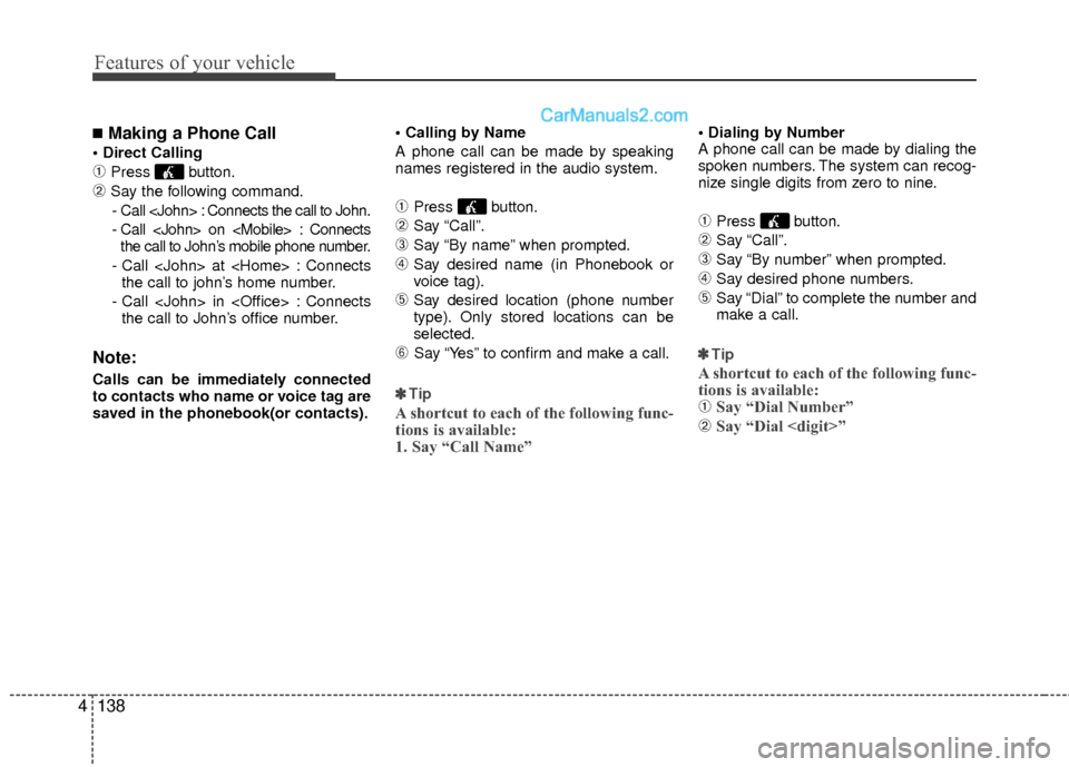 Hyundai Sonata Hybrid 2012  Owners Manual Features of your vehicle
138
4
■Making a Phone Call

➀Press button.
➁Say the following command.
- Call <John> : Connects the call to John.
- Call <John> on <Mobile> : Connects the call to John