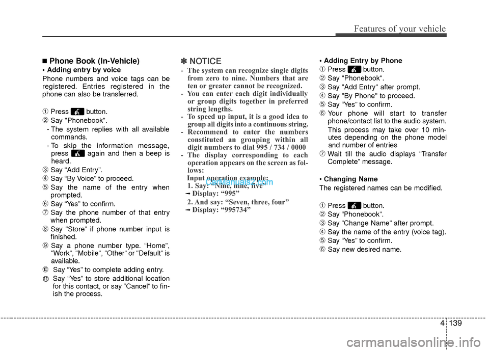Hyundai Sonata Hybrid 2012  Owners Manual 4139
Features of your vehicle
■Phone Book (In-Vehicle)

Phone numbers and voice tags can be
registered. Entries registered in the
phone can also be transferred.
➀Press button.
➁Say "Phonebook".
