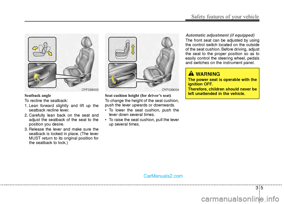 Hyundai Sonata Hybrid 2012 Owners Guide 35
Safety features of your vehicle
Seatback angle
To recline the seatback:
1. Lean forward slightly and lift up theseatback recline lever.
2. Carefully lean back on the seat and adjust the seatback of Hyundai Sonata Hybrid 2012 Owners Guide 35
Safety features of your vehicle
Seatback angle
To recline the seatback:
1. Lean forward slightly and lift up theseatback recline lever.
2. Carefully lean back on the seat and adjust the seatback of