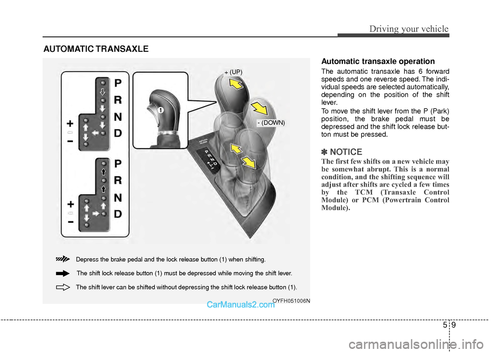 Hyundai Sonata Hybrid 2012 Owners Manual 59
Driving your vehicle
Automatic transaxle operation
The automatic transaxle has 6 forward
speeds and one reverse speed. The indi-
vidual speeds are selected automatically,
depending on the position Hyundai Sonata Hybrid 2012 Owners Manual 59
Driving your vehicle
Automatic transaxle operation
The automatic transaxle has 6 forward
speeds and one reverse speed. The indi-
vidual speeds are selected automatically,
depending on the position