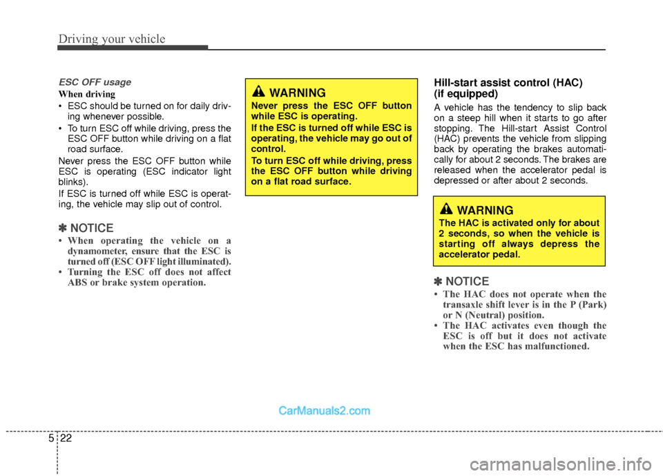 Hyundai Sonata Hybrid 2012  Owners Manual Driving your vehicle
22
5
ESC OFF usage
When driving
 ESC should be turned on for daily driv-
ing whenever possible.
 To turn ESC off while driving, press the ESC OFF button while driving on a flat
ro