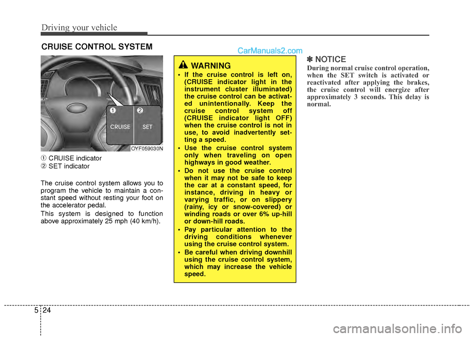 Hyundai Sonata Hybrid 2012  Owners Manual Driving your vehicle
24
5
➀CRUISE indicator
➁SET indicator
The cruise control system allows you to
program the vehicle to maintain a con-
stant speed without resting your foot on
the accelerator p