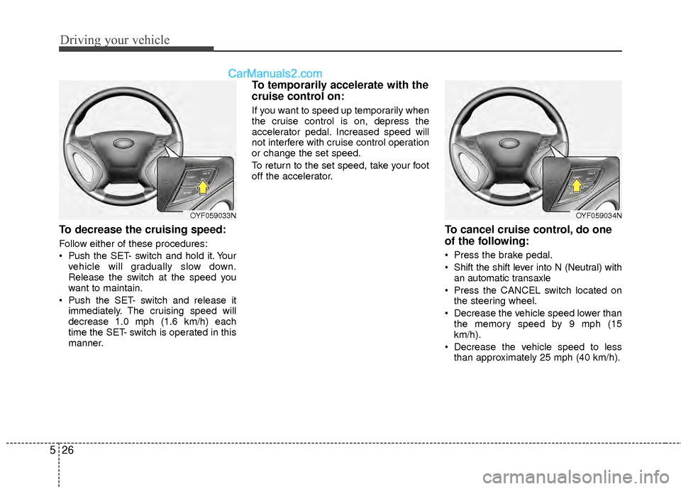 Hyundai Sonata Hybrid 2012  Owners Manual Driving your vehicle
26
5
To decrease the cruising speed:
Follow either of these procedures:
 Push the SET- switch and hold it. Your
vehicle will gradually slow down.
Release the switch at the speed y