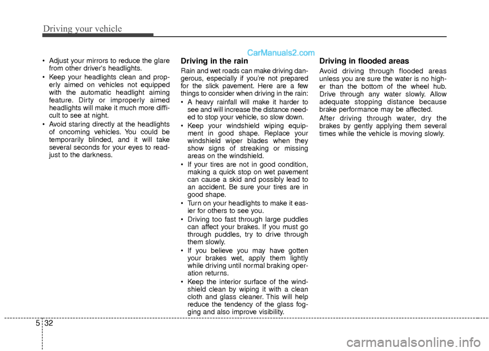 Hyundai Sonata Hybrid 2012  Owners Manual Driving your vehicle
32
5
 Adjust your mirrors to reduce the glare
from other drivers headlights.
 Keep your headlights clean and prop- erly aimed on vehicles not equipped
with the automatic headligh