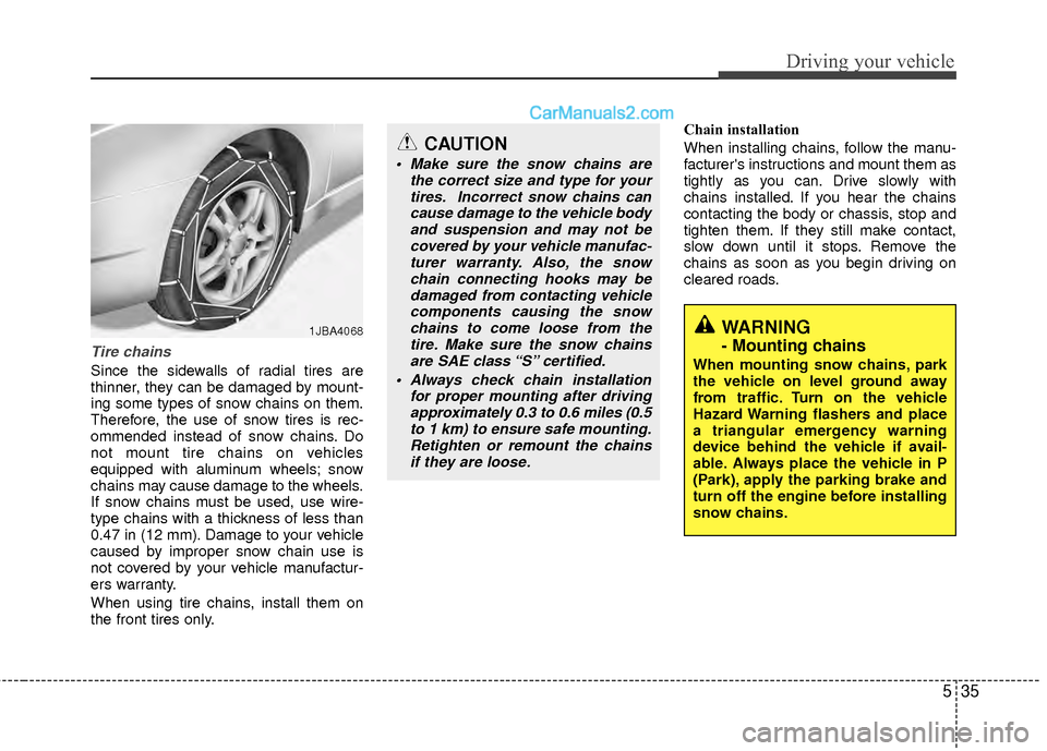 Hyundai Sonata Hybrid 2012 Owners Manual 535
Driving your vehicle
Tire chains
Since the sidewalls of radial tires are
thinner, they can be damaged by mount-
ing some types of snow chains on them.
Therefore, the use of snow tires is rec-
omm Hyundai Sonata Hybrid 2012 Owners Manual 535
Driving your vehicle
Tire chains
Since the sidewalls of radial tires are
thinner, they can be damaged by mount-
ing some types of snow chains on them.
Therefore, the use of snow tires is rec-
omm