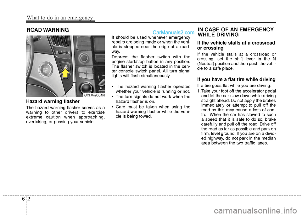 Hyundai Sonata Hybrid 2012  Owners Manual What to do in an emergency
26
ROAD WARNING 
Hazard warning flasher  
The hazard warning flasher serves as a
warning to other drivers to exercise
extreme caution when approaching,
overtaking, or passin