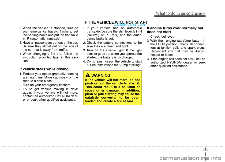 Hyundai Sonata Hybrid 2012  Owners Manual 63
What to do in an emergency
2. When the vehicle is stopped, turn onyour emergency hazard flashers, set
the parking brake and put the transaxle
in  P (automatic transaxle).
3. Have all passengers get