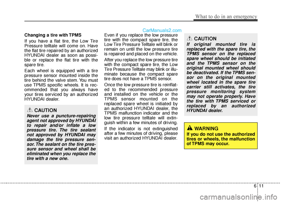Hyundai Sonata Hybrid 2012  Owners Manual 611
What to do in an emergency
Changing a tire with TPMS
If you have a flat tire, the Low Tire
Pressure telltale will come on. Have
the flat tire repaired by an authorized
HYUNDAI dealer as soon as po