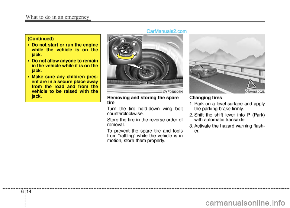 Hyundai Sonata Hybrid 2012  Owners Manual What to do in an emergency
14
6
Removing and storing the spare
tire  
Turn the tire hold-down wing bolt
counterclockwise.
Store the tire in the reverse order of
removal.
To prevent the spare tire and 