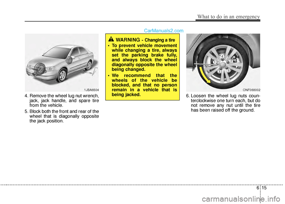 Hyundai Sonata Hybrid 2012 Owners Manual 615
What to do in an emergency
4. Remove the wheel lug nut wrench,jack, jack handle, and spare tire
from the vehicle.
5. Block both the front and rear of the wheel that is diagonally opposite
the jack Hyundai Sonata Hybrid 2012 Owners Manual 615
What to do in an emergency
4. Remove the wheel lug nut wrench,jack, jack handle, and spare tire
from the vehicle.
5. Block both the front and rear of the wheel that is diagonally opposite
the jack