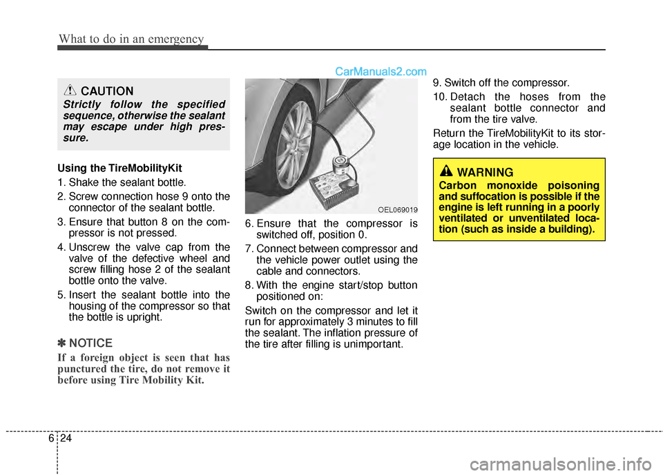 Hyundai Sonata Hybrid 2012 Owners Manual What to do in an emergency
24
6
Using the TireMobilityKit
1. Shake the sealant bottle.
2. Screw connection hose 9 onto the
connector of the sealant bottle.
3. Ensure that button 8 on the com- pressor Hyundai Sonata Hybrid 2012 Owners Manual What to do in an emergency
24
6
Using the TireMobilityKit
1. Shake the sealant bottle.
2. Screw connection hose 9 onto the
connector of the sealant bottle.
3. Ensure that button 8 on the com- pressor