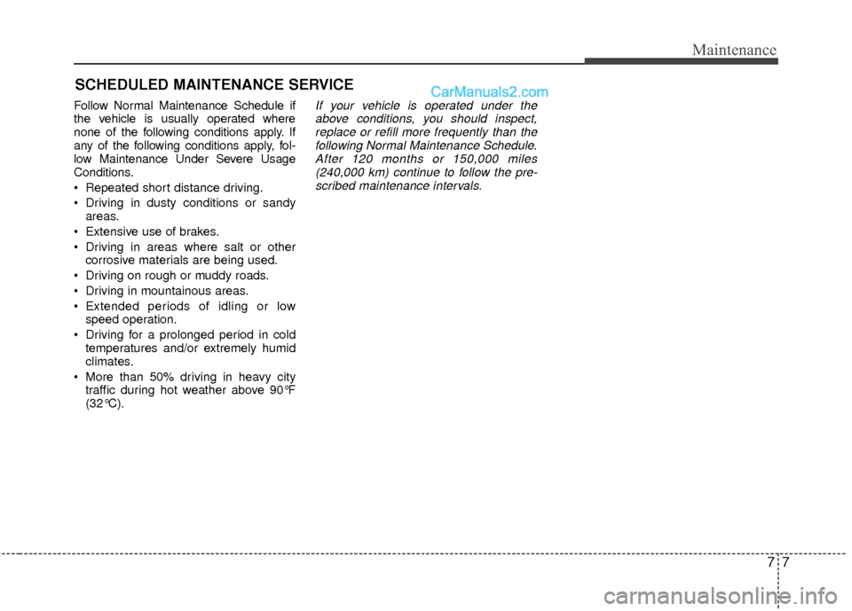 Hyundai Sonata Hybrid 2012  Owners Manual 77
Maintenance
SCHEDULED MAINTENANCE SERVICE  
Follow Normal Maintenance Schedule if
the vehicle is usually operated where
none of the following conditions apply. If
any of the following conditions ap