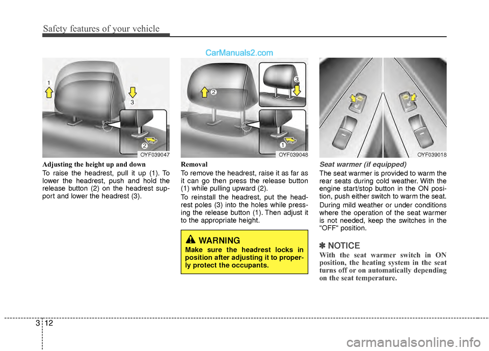 Hyundai Sonata Hybrid 2012 Owners Guide Safety features of your vehicle
12
3
Adjusting the height up and down
To raise the headrest, pull it up (1). To
lower the headrest, push and hold the
release button (2) on the headrest sup-
port and l Hyundai Sonata Hybrid 2012 Owners Guide Safety features of your vehicle
12
3
Adjusting the height up and down
To raise the headrest, pull it up (1). To
lower the headrest, push and hold the
release button (2) on the headrest sup-
port and l