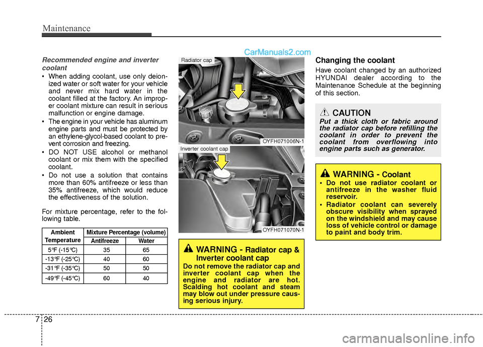 Hyundai Sonata Hybrid 2012  Owners Manual Maintenance
26
7
Recommended engine and inverter
coolant
 When adding coolant, use only deion- ized water or soft water for your vehicle
and never mix hard water in the
coolant filled at the factory. 