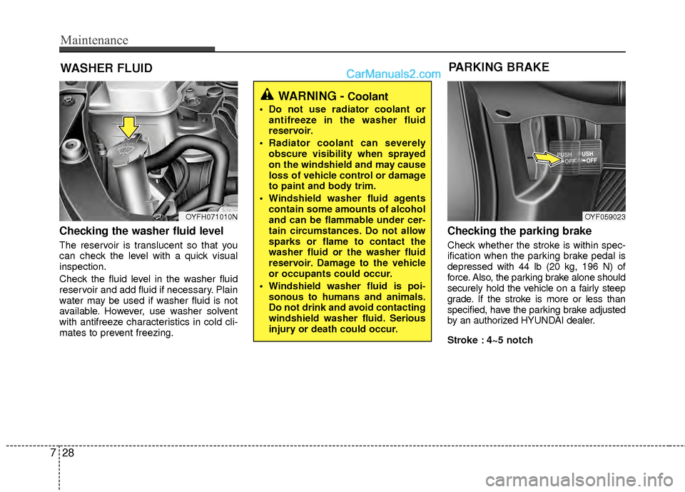 Hyundai Sonata Hybrid 2012  Owners Manual Maintenance
28
7
WASHER FLUID
Checking the washer fluid level  
The reservoir is translucent so that you
can check the level with a quick visual
inspection.
Check the fluid level in the washer fluid
r