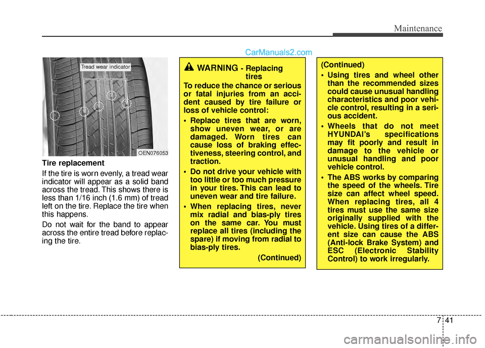 Hyundai Sonata Hybrid 2012 Owners Manual 741
Maintenance
Tire replacement
If the tire is worn evenly, a tread wear
indicator will appear as a solid band
across the tread. This shows there is
less than 1/16 inch (1.6 mm) of tread
left on the Hyundai Sonata Hybrid 2012 Owners Manual 741
Maintenance
Tire replacement
If the tire is worn evenly, a tread wear
indicator will appear as a solid band
across the tread. This shows there is
less than 1/16 inch (1.6 mm) of tread
left on the