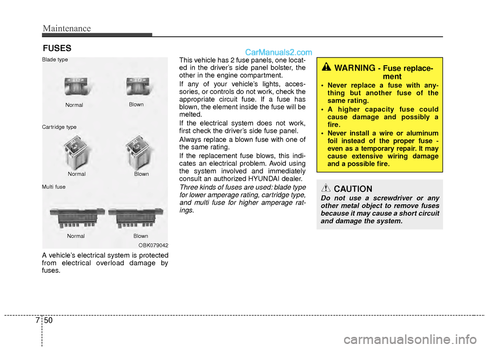 Hyundai Sonata Hybrid 2012  Owners Manual Maintenance
50
7
FUSES
A vehicle’s electrical system is protected
from electrical overload damage by
fuses. This vehicle has 2 fuse panels, one locat-
ed in the driver’s side panel bolster, the
ot