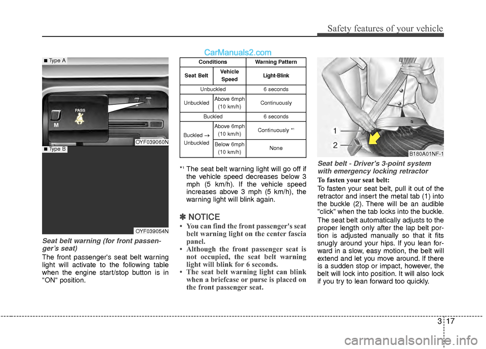 Hyundai Sonata Hybrid 2012 Owners Guide 317
Safety features of your vehicle
Seat belt warning (for front passen-ger’s seat)
The front passengers seat belt warning
light will activate to the following table
when the engine start/stop butt Hyundai Sonata Hybrid 2012 Owners Guide 317
Safety features of your vehicle
Seat belt warning (for front passen-ger’s seat)
The front passengers seat belt warning
light will activate to the following table
when the engine start/stop butt