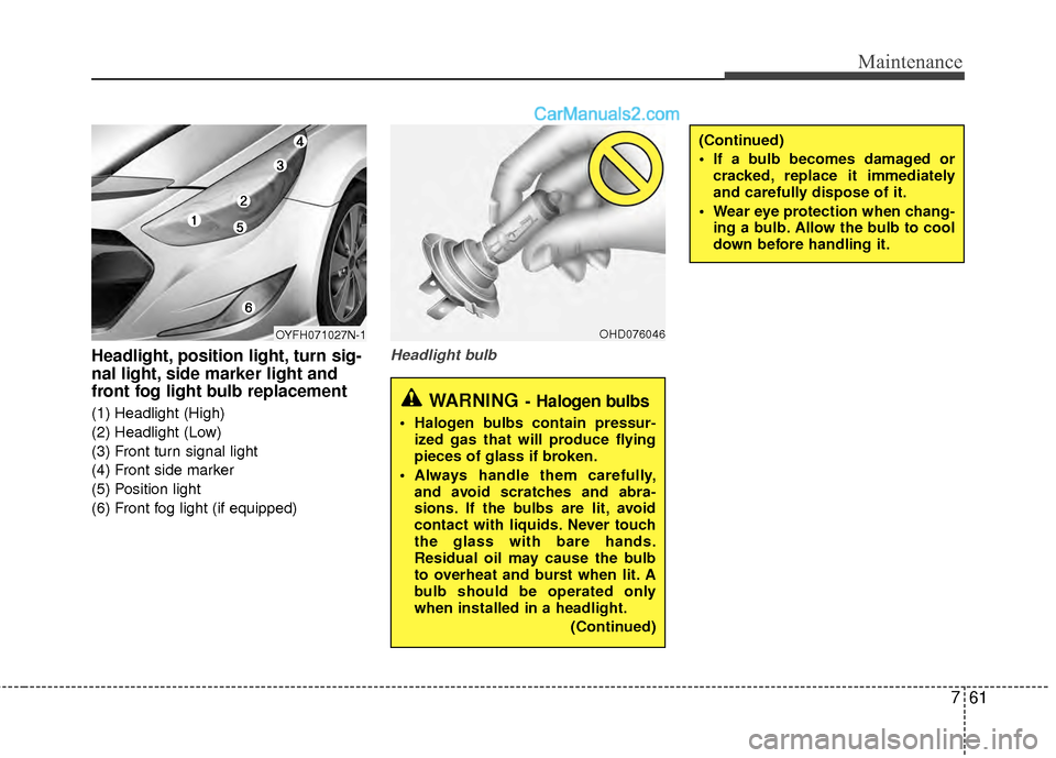Hyundai Sonata Hybrid 2012  Owners Manual 761
Maintenance
Headlight, position light, turn sig-
nal light, side marker light and
front fog light bulb replacement
(1) Headlight (High)
(2) Headlight (Low)
(3) Front turn signal light
(4) Front si