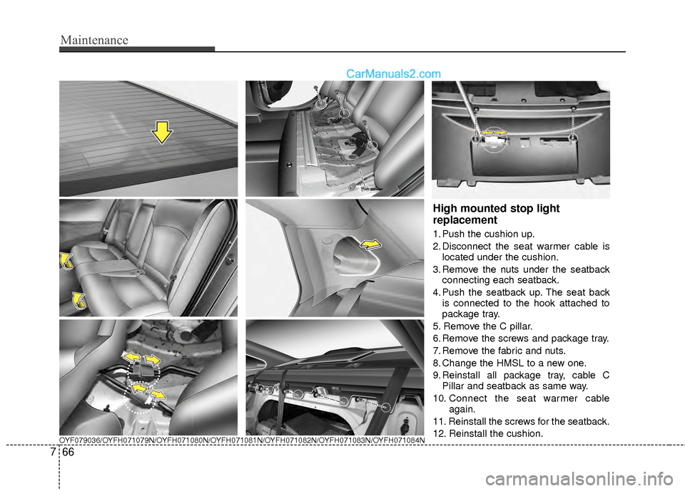 Hyundai Sonata Hybrid 2012  Owners Manual Maintenance
66
7
OYF079036/OYFH071079N/OYFH071080N/OYFH071081N/OYFH071082N/OYFH071083N/OYFH071084N
High mounted stop light
replacement 
1. Push the cushion up.
2. Disconnect the seat warmer cable is
l
