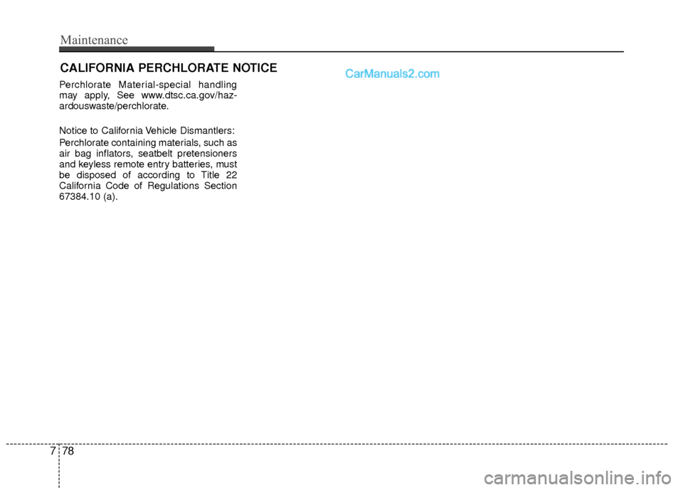 Hyundai Sonata Hybrid 2012  Owners Manual CALIFORNIA PERCHLORATE NOTICE
Perchlorate Material-special handling
may apply, See www.dtsc.ca.gov/haz-
ardouswaste/perchlorate.
Notice to California Vehicle Dismantlers:
Perchlorate containing materi