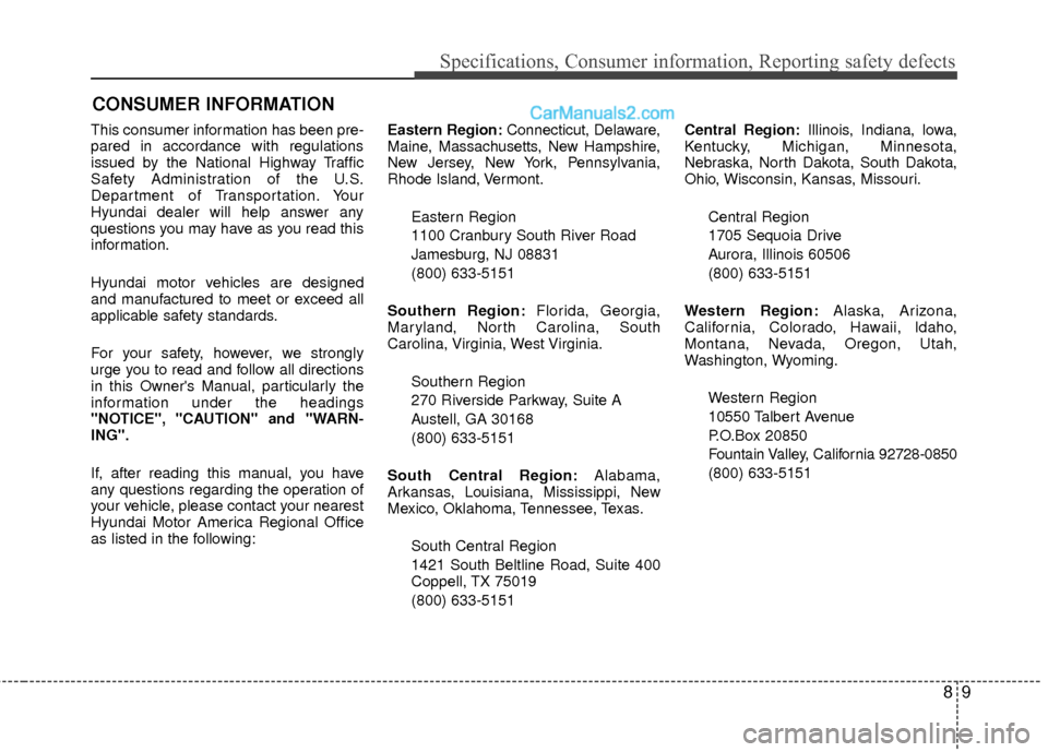 Hyundai Sonata Hybrid 2012  Owners Manual 89
Specifications, Consumer information, Reporting safety defects
This consumer information has been pre-
pared in accordance with regulations
issued by the National Highway Traffic
Safety Administrat
