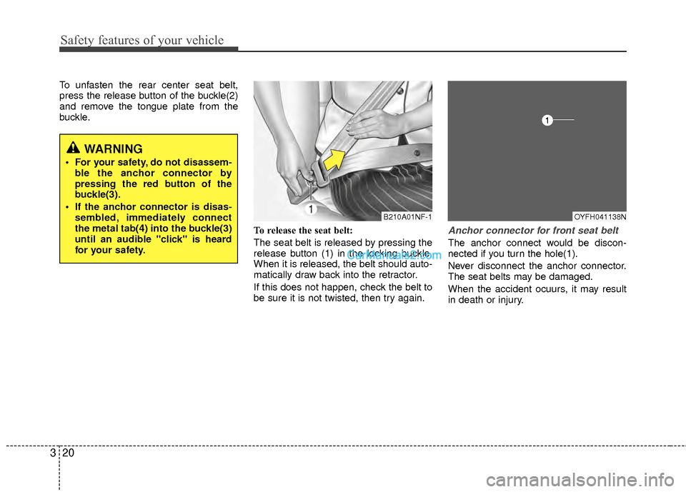 Hyundai Sonata Hybrid 2012 Owners Guide Safety features of your vehicle
20
3
To unfasten the rear center seat belt,
press the release button of the buckle(2)
and remove the tongue plate from the
buckle.
To release the seat belt:
The seat be
