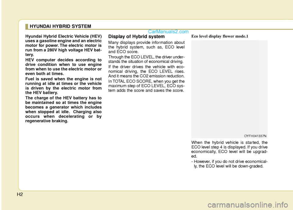 Hyundai Sonata Hybrid 2012 Owners Manual H2
Hyundai Hybrid Electric Vehicle (HEV)
uses a gasoline engine and an electric
motor for power. The electric motor is
run from a 280V high voltage HEV bat-
tery.
HEV computer decides according to
dri Hyundai Sonata Hybrid 2012 Owners Manual H2
Hyundai Hybrid Electric Vehicle (HEV)
uses a gasoline engine and an electric
motor for power. The electric motor is
run from a 280V high voltage HEV bat-
tery.
HEV computer decides according to
dri