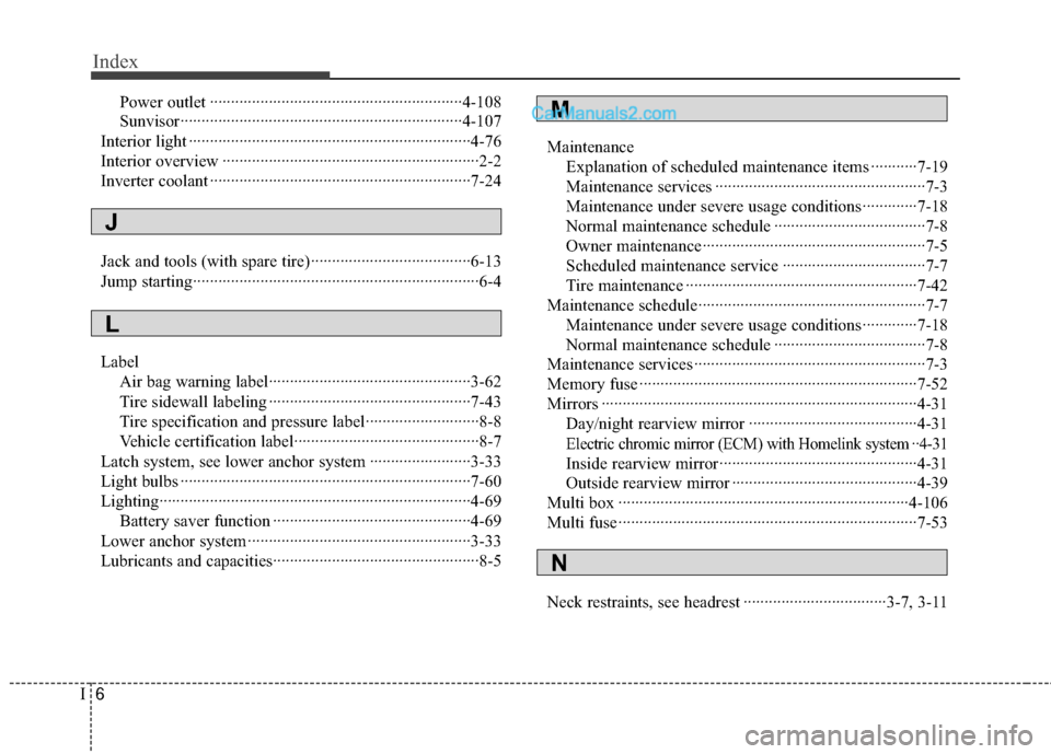 Hyundai Sonata Hybrid 2012 Owners Manual Index
6I
Power outlet ··················\
··················\
··················\
······4-108
Sunvisor··················\
Hyundai Sonata Hybrid 2012 Owners Manual Index
6I
Power outlet ··················\
··················\
··················\
······4-108
Sunvisor··················\