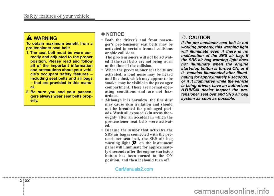 Hyundai Sonata Hybrid 2012 Owners Guide Safety features of your vehicle
22
3
CAUTION
If the pre-tensioner seat belt is not
working properly, this warning lightwill illuminate even if there is no malfunction of the SRS air bag. Ifthe SRS air