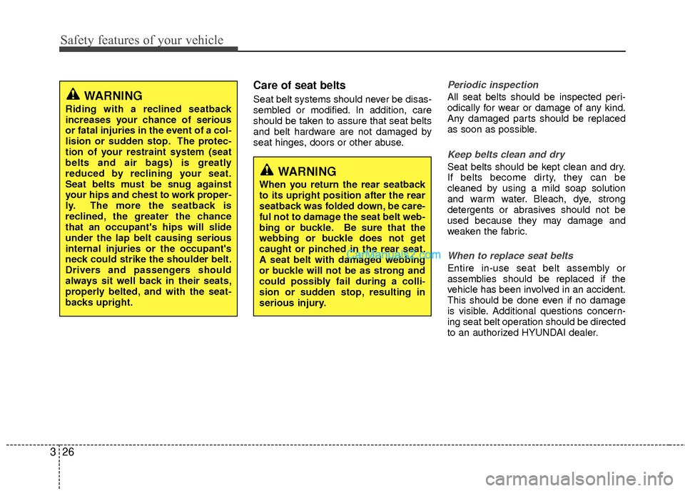 Hyundai Sonata Hybrid 2012 Service Manual Safety features of your vehicle
26
3
Care of seat belts
Seat belt systems should never be disas-
sembled or modified. In addition, care
should be taken to assure that seat belts
and belt hardware are Hyundai Sonata Hybrid 2012 Service Manual Safety features of your vehicle
26
3
Care of seat belts
Seat belt systems should never be disas-
sembled or modified. In addition, care
should be taken to assure that seat belts
and belt hardware are