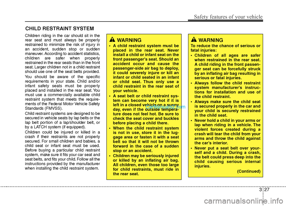 Hyundai Sonata Hybrid 2012 Service Manual 327
Safety features of your vehicle
WARNING
To reduce the chance of serious or
fatal injuries:
Children of all ages are saferwhen restrained in the rear seat.
A child riding in the front passen-
ger Hyundai Sonata Hybrid 2012 Service Manual 327
Safety features of your vehicle
WARNING
To reduce the chance of serious or
fatal injuries:
Children of all ages are saferwhen restrained in the rear seat.
A child riding in the front passen-
ger
