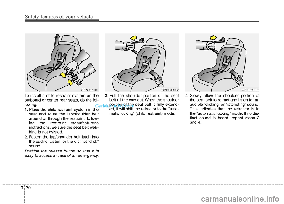 Hyundai Sonata Hybrid 2012 Service Manual Safety features of your vehicle
30
3
To install a child restraint system on the
outboard or center rear seats, do the fol-
lowing:
1. Place the child restraint system in the
seat and route the lap/sho Hyundai Sonata Hybrid 2012 Service Manual Safety features of your vehicle
30
3
To install a child restraint system on the
outboard or center rear seats, do the fol-
lowing:
1. Place the child restraint system in the
seat and route the lap/sho