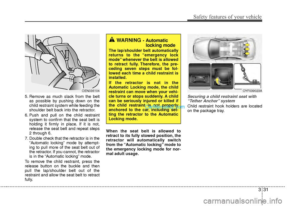 Hyundai Sonata Hybrid 2012 Owners Guide 331
Safety features of your vehicle
5. Remove as much slack from the beltas possible by pushing down on the
child restraint system while feeding the
shoulder belt back into the retractor.
6. Push and 