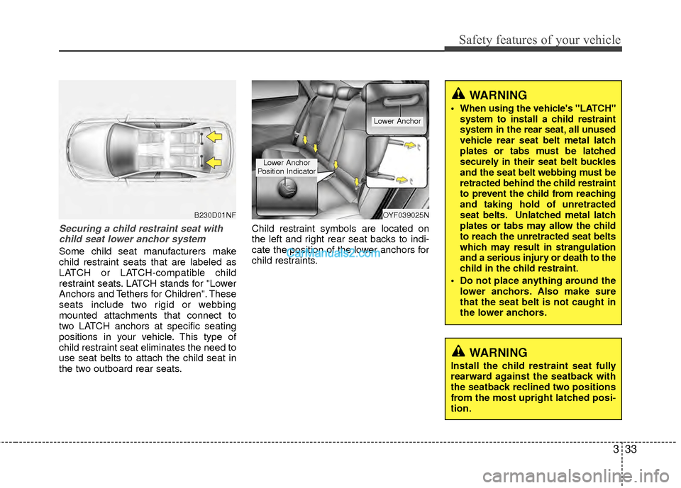Hyundai Sonata Hybrid 2012 Workshop Manual 333
Safety features of your vehicle
Securing a child restraint seat withchild seat lower anchor system
Some child seat manufacturers make
child restraint seats that are labeled as
LATCH or LATCH-compa Hyundai Sonata Hybrid 2012 Workshop Manual 333
Safety features of your vehicle
Securing a child restraint seat withchild seat lower anchor system
Some child seat manufacturers make
child restraint seats that are labeled as
LATCH or LATCH-compa