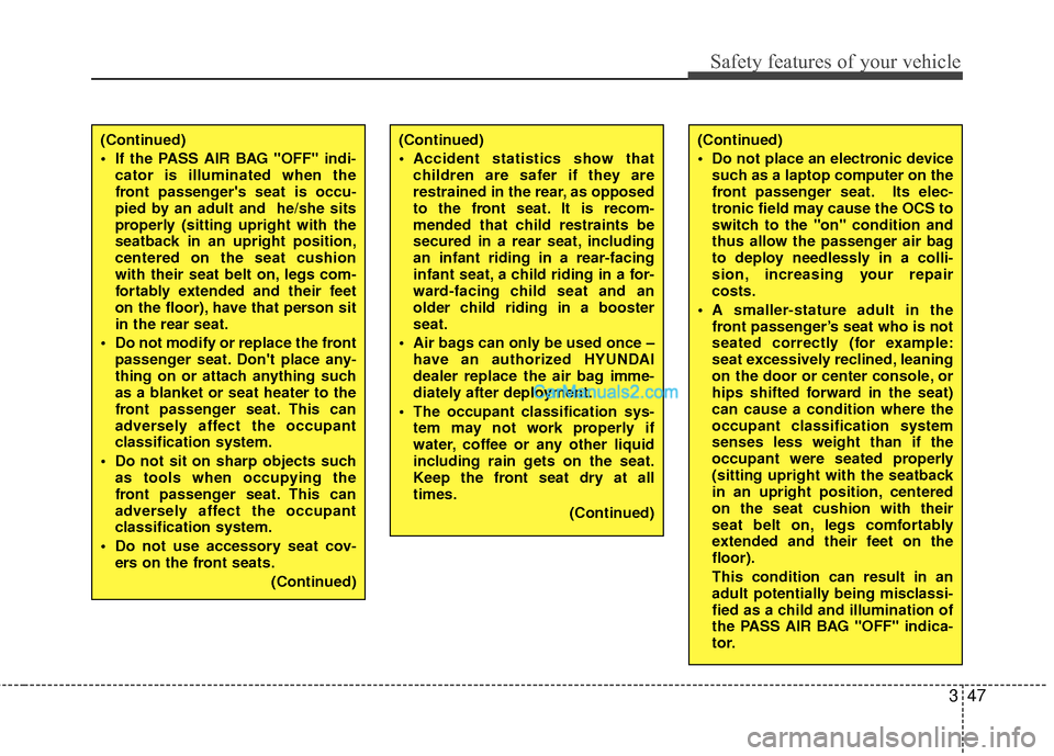 Hyundai Sonata Hybrid 2012 Repair Manual 347
Safety features of your vehicle
(Continued)
 Do not place an electronic devicesuch as a laptop computer on the
front passenger seat. Its elec-
tronic field may cause the OCS to
switch to the "on" 