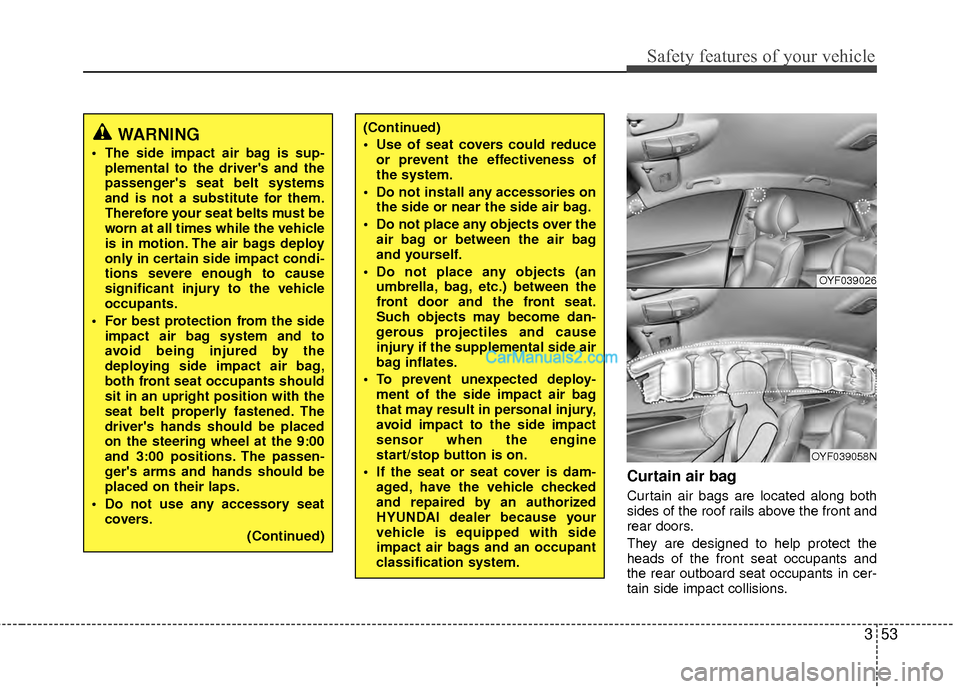 Hyundai Sonata Hybrid 2012 Manual PDF 353
Safety features of your vehicle
Curtain air bag
Curtain air bags are located along both
sides of the roof rails above the front and
rear doors.
They are designed to help protect the
heads of the f Hyundai Sonata Hybrid 2012 Manual PDF 353
Safety features of your vehicle
Curtain air bag
Curtain air bags are located along both
sides of the roof rails above the front and
rear doors.
They are designed to help protect the
heads of the f