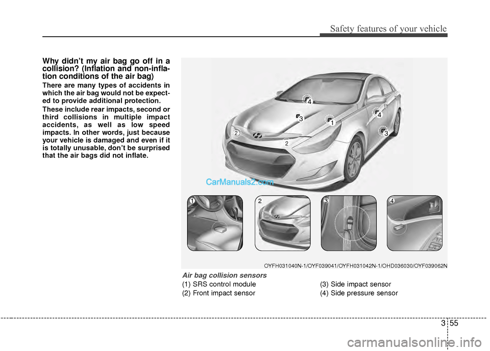 Hyundai Sonata Hybrid 2012 Manual PDF 355
Safety features of your vehicle
Why didn’t my air bag go off in a
collision? (Inflation and non-infla-
tion conditions of the air bag)
There are many types of accidents in
which the air bag woul Hyundai Sonata Hybrid 2012 Manual PDF 355
Safety features of your vehicle
Why didn’t my air bag go off in a
collision? (Inflation and non-infla-
tion conditions of the air bag)
There are many types of accidents in
which the air bag woul