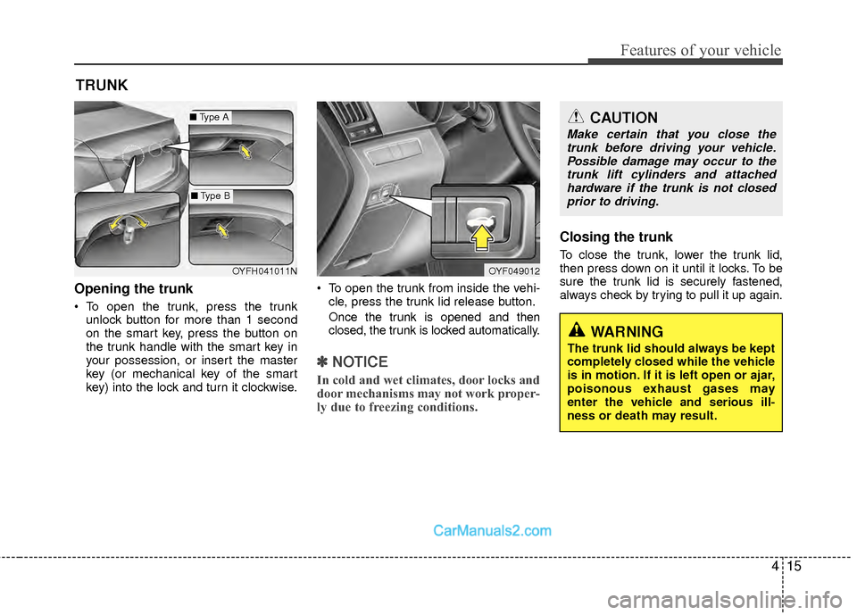 Hyundai Sonata Hybrid 2012 Owners Manual 415
Features of your vehicle
Opening the trunk
To open the trunk, press the trunkunlock button for more than 1 second
on the smart key, press the button on
the trunk handle with the smart key in
your Hyundai Sonata Hybrid 2012 Owners Manual 415
Features of your vehicle
Opening the trunk
To open the trunk, press the trunkunlock button for more than 1 second
on the smart key, press the button on
the trunk handle with the smart key in
your