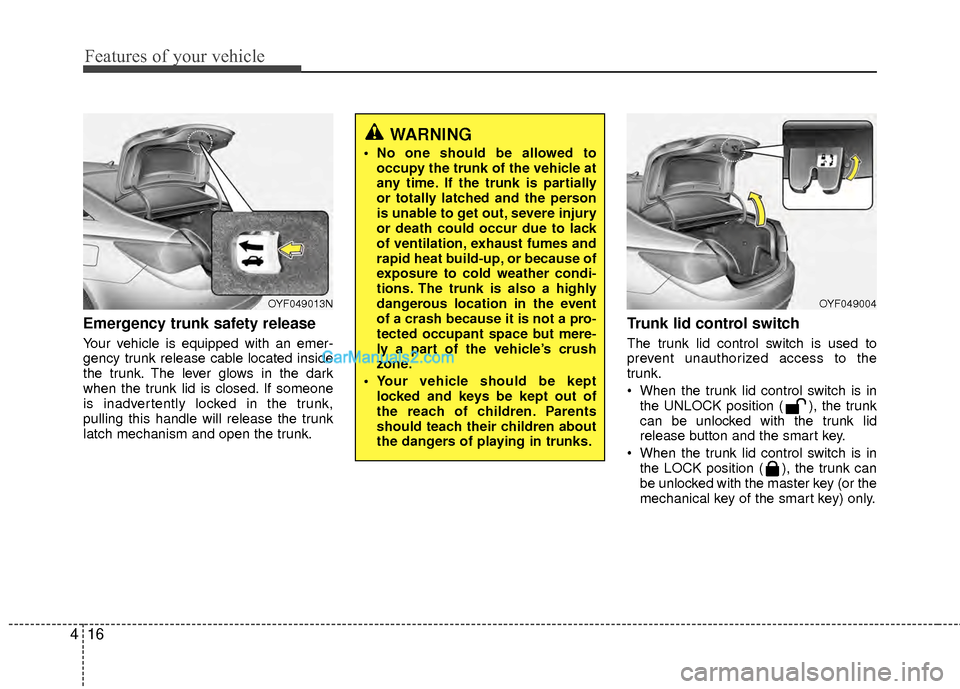 Hyundai Sonata Hybrid 2012 Owners Manual Features of your vehicle
16
4
Emergency trunk safety release
Your vehicle is equipped with an emer-
gency trunk release cable located inside
the trunk. The lever glows in the dark
when the trunk lid i Hyundai Sonata Hybrid 2012 Owners Manual Features of your vehicle
16
4
Emergency trunk safety release
Your vehicle is equipped with an emer-
gency trunk release cable located inside
the trunk. The lever glows in the dark
when the trunk lid i