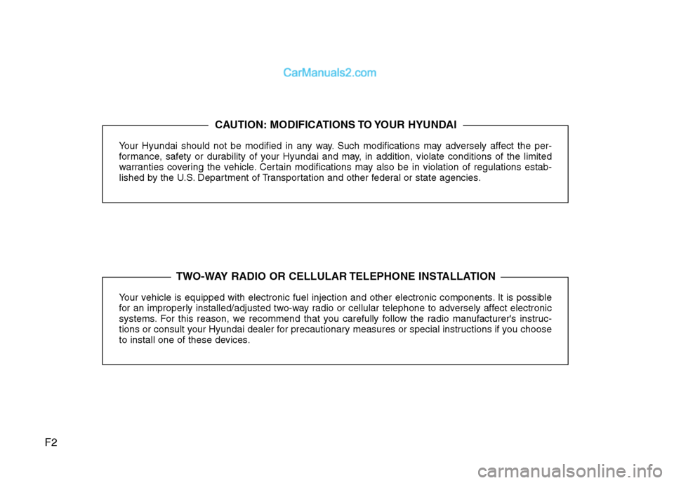 Hyundai Sonata Hybrid 2011  Owners Manual F2
Your Hyundai should not be modified in any way. Such modifications may adversely affect the per-
formance, safety or durability of your Hyundai and may, in addition, violate conditions of the limit