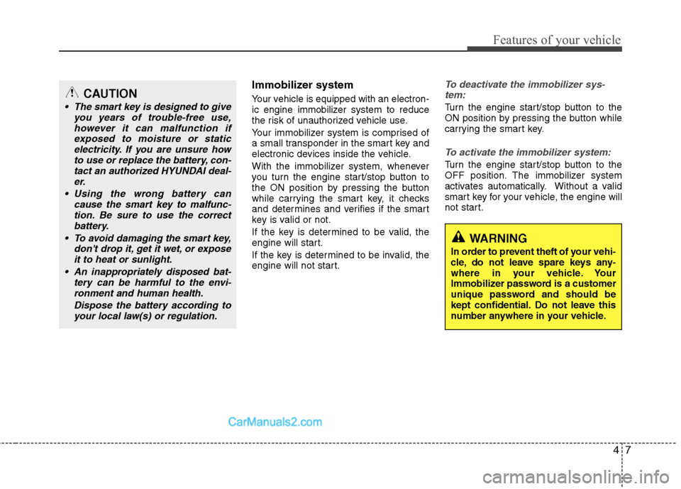 Hyundai Sonata Hybrid 2011  Owners Manual 47
Features of your vehicle
Immobilizer system
Your vehicle is equipped with an electron-
ic engine immobilizer system to reduce
the risk of unauthorized vehicle use.
Your immobilizer system is compri