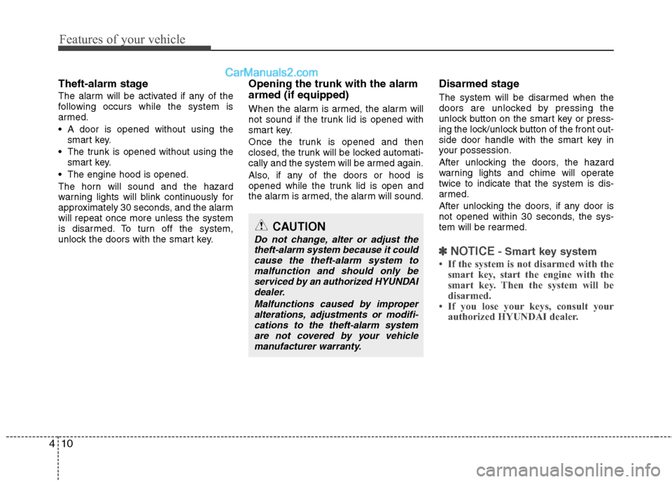 Hyundai Sonata Hybrid 2011  Owners Manual Features of your vehicle
10 4
Theft-alarm stage
The alarm will be activated if any of the
following occurs while the system is
armed.
 A door is opened without using the
smart key.
 The trunk is opene